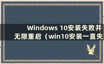 Windows 10安装失败并无限重启（win10安装一直失败）